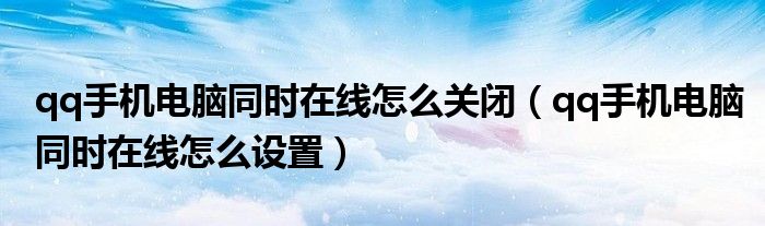 qq手机电脑同时在线怎么关闭（qq手机电脑同时在线怎么设置）