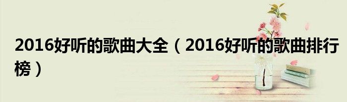 2016好听的歌曲大全（2016好听的歌曲排行榜）