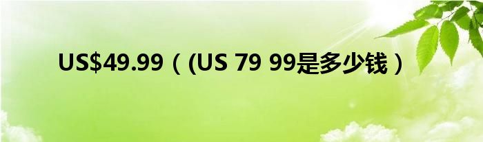 US$49.99（(US 79 99是多少钱）