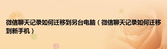 微信聊天记录如何迁移到另台电脑（微信聊天记录如何迁移到新手机）