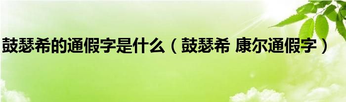 鼓瑟希的通假字是什么（鼓瑟希 康尔通假字）