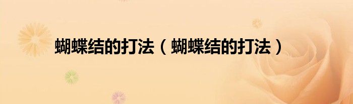 蝴蝶结的打法（蝴蝶结的打法）