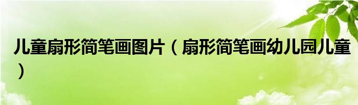 儿童扇形简笔画图片（扇形简笔画幼儿园儿童）