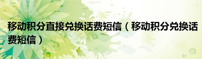 移动积分直接兑换话费短信（移动积分兑换话费短信）