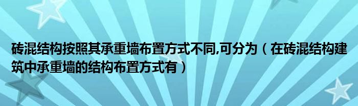 砖混结构按照其承重墙布置方式不同,可分为（在砖混结构建筑中承重墙的结构布置方式有）