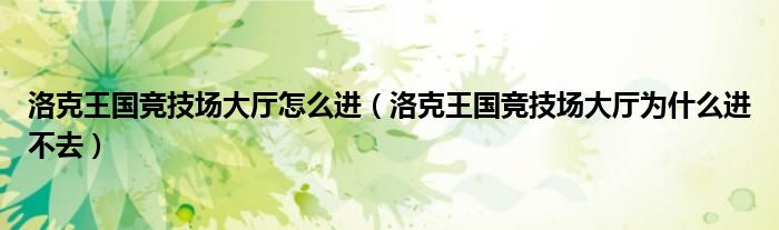 洛克王国竞技场大厅怎么进（洛克王国竞技场大厅为什么进不去）