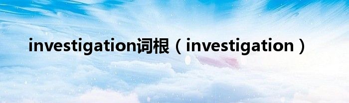 investigation词根（investigation）
