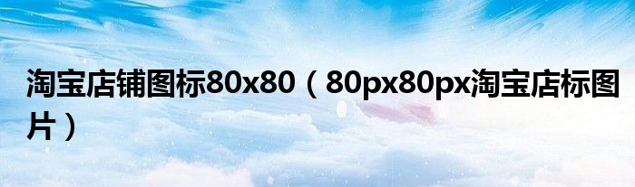 淘宝店铺图标80x80（80px80px淘宝店标图片）