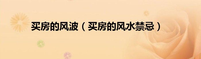 买房的风波（买房的风水禁忌）