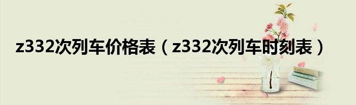 z332次列车价格表（z332次列车时刻表）