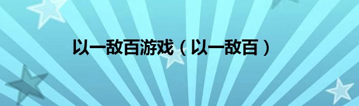 以一敌百游戏（以一敌百）