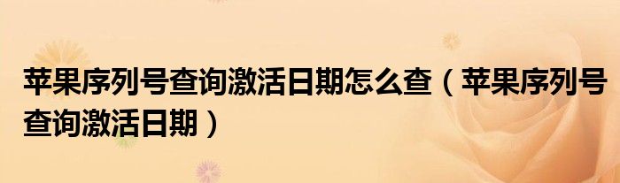 苹果序列号查询激活日期怎么查（苹果序列号查询激活日期）