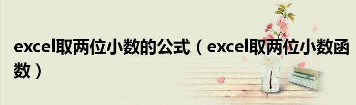 excel取两位小数的公式（excel取两位小数函数）