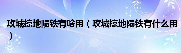 攻城掠地陨铁有啥用（攻城掠地陨铁有什么用）