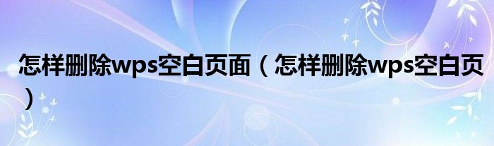 怎样删除wps空白页面（怎样删除wps空白页）