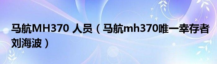 马航MH370 人员（马航mh370唯一幸存者刘海波）