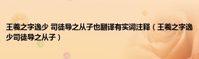 王羲之字逸少 司徒导之从子也翻译有实词注释（王羲之字逸少司徒导之从子）