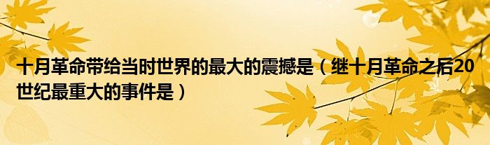 十月革命带给当时世界的最大的震撼是（继十月革命之后20世纪最重大的事件是）