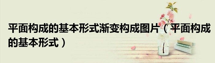 平面构成的基本形式渐变构成图片（平面构成的基本形式）
