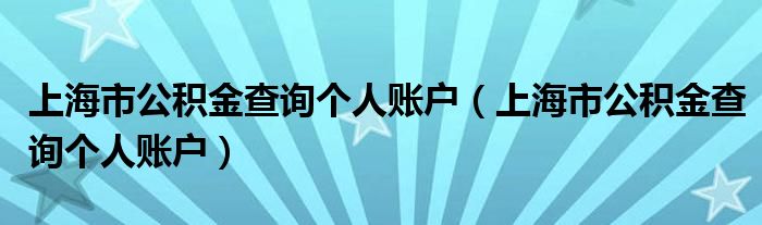 上海市公积金查询个人账户（上海市公积金查询个人账户）