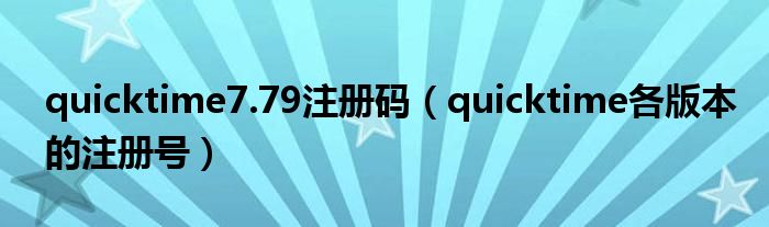 quicktime7.79注册码（quicktime各版本的注册号）