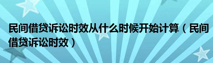 民间借贷诉讼时效从什么时候开始计算（民间借贷诉讼时效）