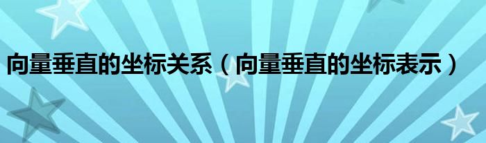 向量垂直的坐标关系（向量垂直的坐标表示）