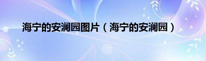 海宁的安澜园图片（海宁的安澜园）
