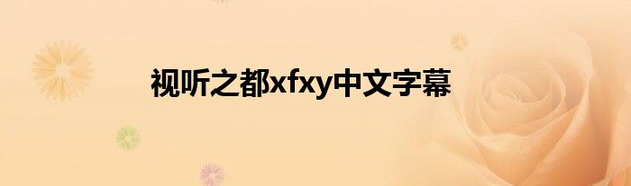 视听之都xfxy中文字幕
