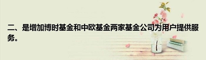 二、是增加博时基金和中欧基金两家基金公司为用户提供服务。