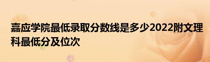 嘉应学院最低录取分数线是多少2022附文理科最低分及位次