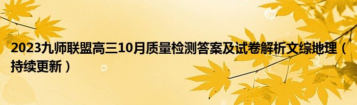 2023九师联盟高三10月质量检测答案及试卷解析文综地理（持续更新）