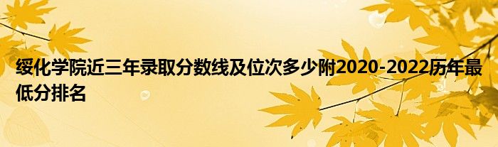 绥化学院近三年录取分数线及位次多少附2020-2022历年最低分排名