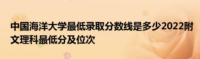 中国海洋大学最低录取分数线是多少2022附文理科最低分及位次