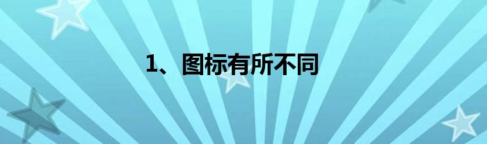 1、图标有所不同