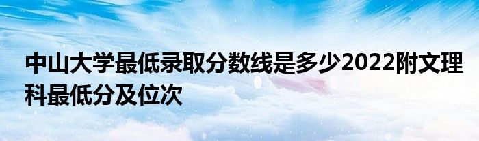 中山大学最低录取分数线是多少2022附文理科最低分及位次