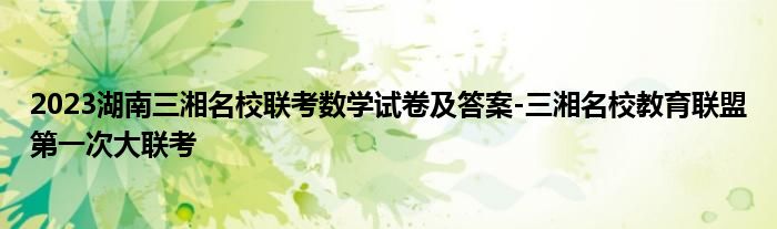 2023湖南三湘名校联考数学试卷及答案-三湘名校教育联盟第一次大联考