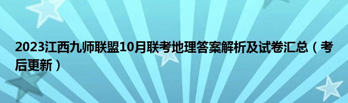 2023江西九师联盟10月联考地理答案解析及试卷汇总（考后更新）