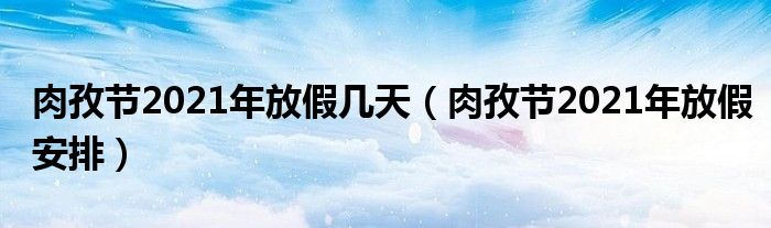 肉孜节2021年放假几天（肉孜节2021年放假安排）