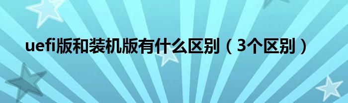 uefi版和装机版有什么区别（3个区别）