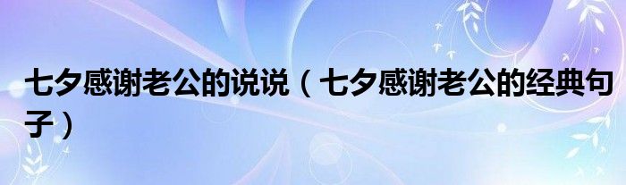 七夕感谢老公的说说（七夕感谢老公的经典句子）