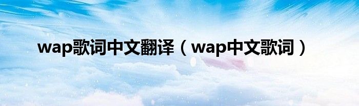 wap歌词中文翻译（wap中文歌词）