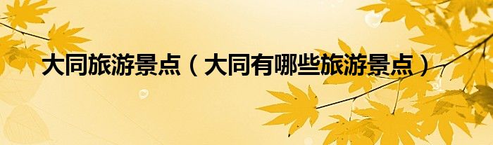 大同旅游景点（大同有哪些旅游景点）