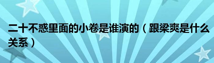 二十不惑里面的小卷是谁演的（跟梁爽是什么关系）