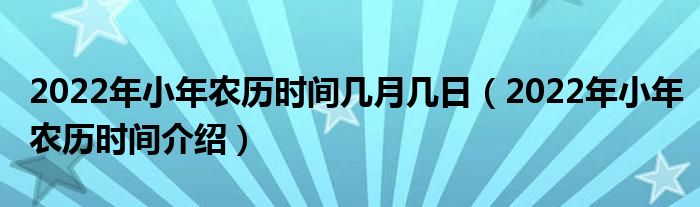2022年小年农历时间几月几日（2022年小年农历时间介绍）