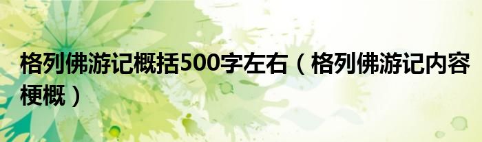 格列佛游记概括500字左右（格列佛游记内容梗概）