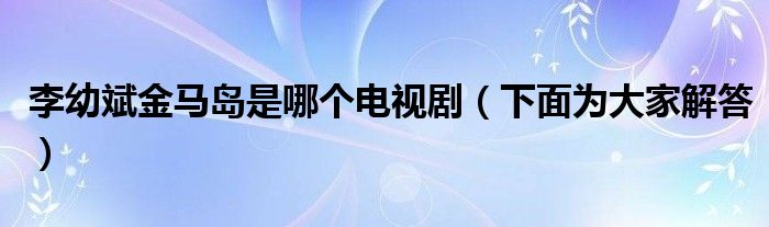 李幼斌金马岛是哪个电视剧（下面为大家解答）