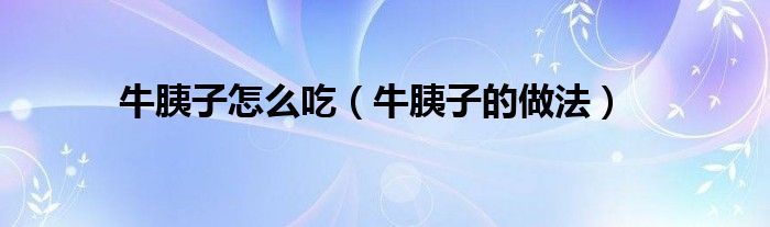 牛胰子怎么吃（牛胰子的做法）