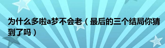 为什么多啦a梦不会老（最后的三个结局你猜到了吗）