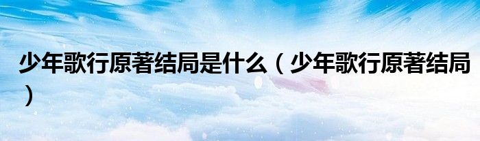 少年歌行原著结局是什么（少年歌行原著结局）